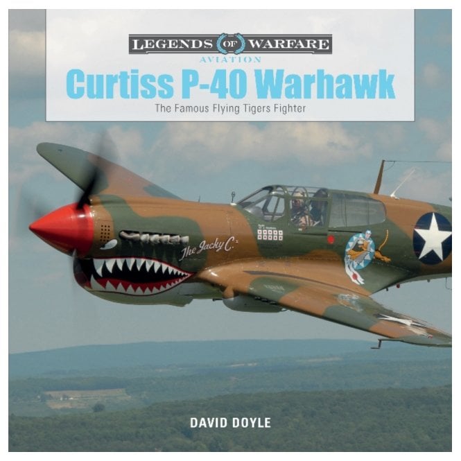 Legends of Warfare Curtiss P-40 Warhawk : The Famous Flying Tigers Fighter