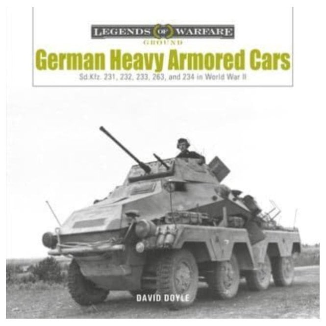 Legends of Warfare: German Heavy Armored Cars - Sd.Kfz.231, 232, 233, 263, 234 in WWII