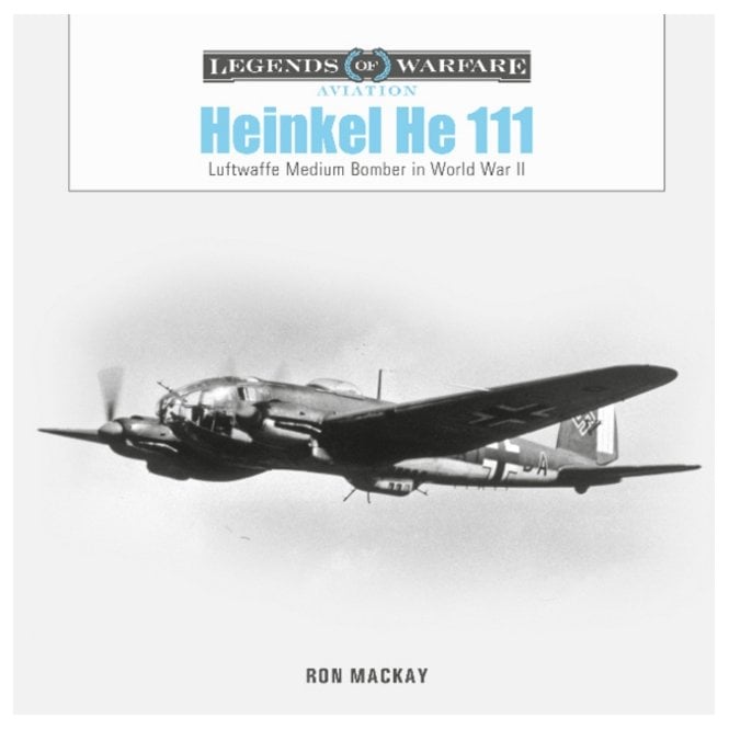 Legends of Warfare: Heinkel He 111: Luftwaffe Medium Bomber in World War II