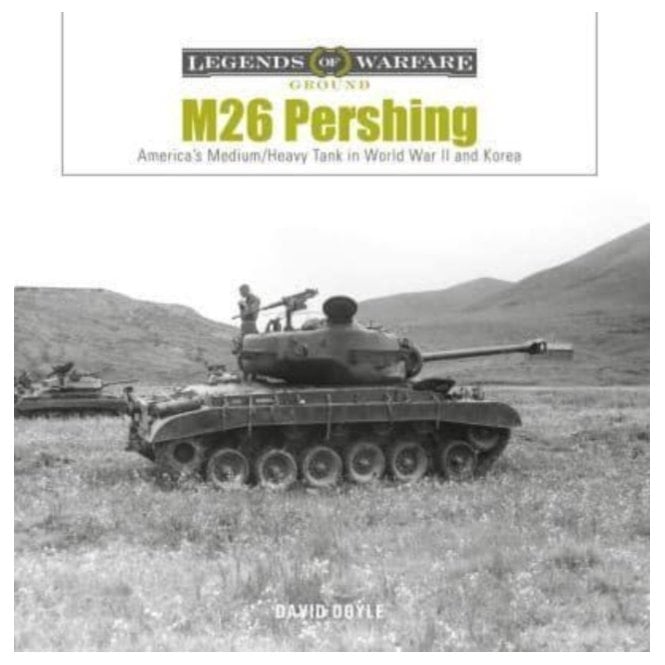 Legends of Warfare: M26 Pershing - America's Medium/Heavy Tank in WWII and Korea