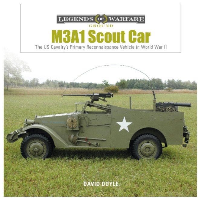 Legends of Warfare: M3A1 Scout Car The US Cavalry's Primary Reconnaissance Vehicle in World War II