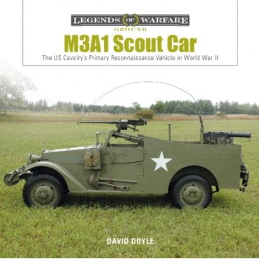 Legends of Warfare: M3A1 Scout Car The US Cavalry's Primary Reconnaissance Vehicle in World War II