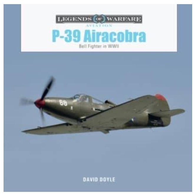 Legends of Warfare: P-39 Airacobra - Bell Fighter in WWII