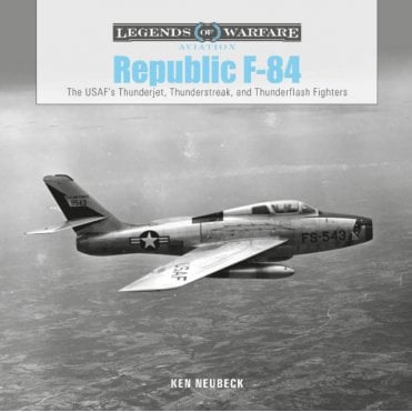 Legends of Warfare: Republic F-84 The USAF Thunderjet, Thunderstreak and Thunderflash Fighters