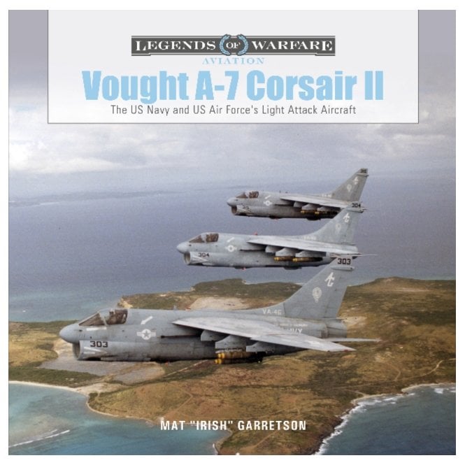 Legends of Warfare: Vought A-7 Corsair II - The US Navy and US Air Force's Light Attack Aircraft