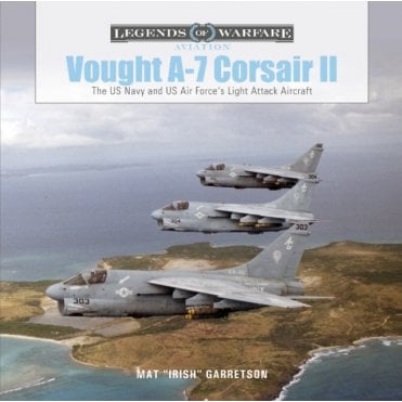Legends of Warfare: Vought A-7 Corsair II - The US Navy and US Air Force's Light Attack Aircraft
