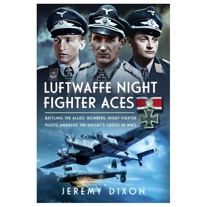 Luftwaffe Night Fighter Aces: Battling the Allies’ Bombers - Pilots Awarded the Knight’s Cross in WW2