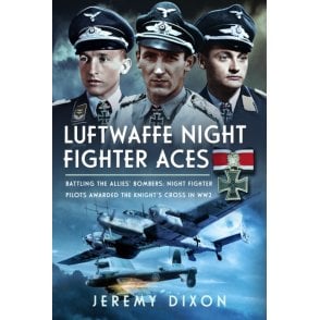 Luftwaffe Night Fighter Aces: Battling the Allies’ Bombers - Pilots Awarded the Knight’s Cross in WW2