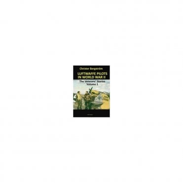 Luftwaffe Pilots In World War II: The Veterans Stories Volume 1