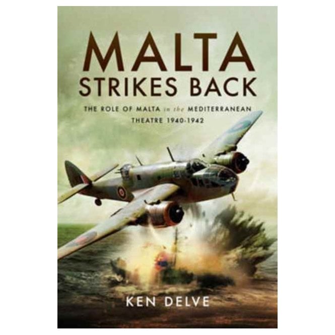Malta Strikes Back: The Role of Malta in the Mediterranean Theatre 1940-42