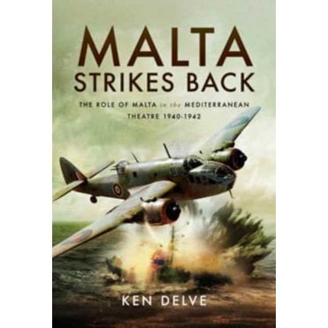 Malta Strikes Back: The Role of Malta in the Mediterranean Theatre 1940-42