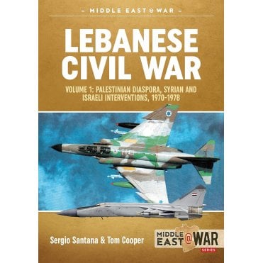 Middle East@War 21 Lebanese Civil War: Vol 1 The Israeli Invasion 1982