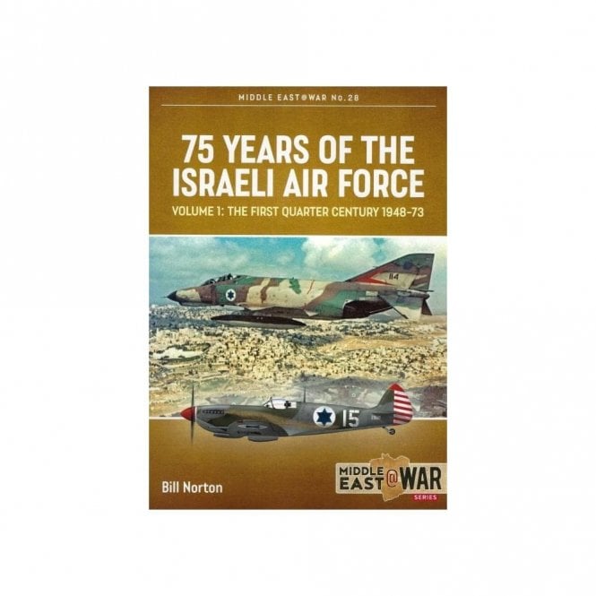 Middle East@War 28: 75 Years of the Israeli Air Force Vol.1 The First Quarter of a Century 1948-73