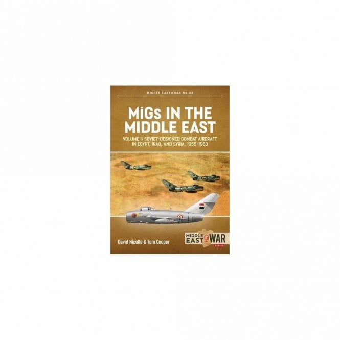 Middle East@War 33: MiGs in the Middle East Vol.1 Soviet Designed Combat Aircraft in Egypt, Iraq & Syria 1955-63