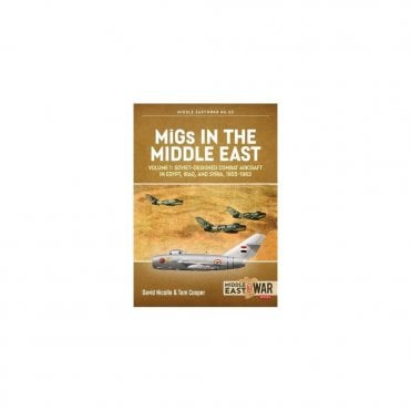 Middle East@War 33: MiGs in the Middle East Vol.1 Soviet Designed Combat Aircraft in Egypt, Iraq & Syria 1955-63