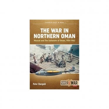 Middle East@War 34: The War in Northern Oman, Muscat and The Sultanate of Oman 1954-62