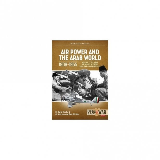 Middle East@War 52: Air Power and The Arab World 1909-55 Vol.7 The Arab Air Forces in Crisis