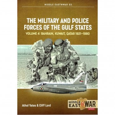 Middle East@War 53: The Military and Police Forces of the Gulf States Vol.4 Bahrain, Kuwait, Qatar 1921-80
