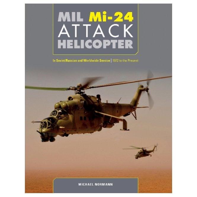 MIL Mi-24 Attack Helicopter: In Soviet Russian and Worldwide Service 1972 to Present