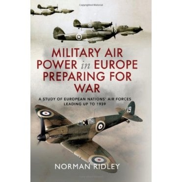 Military Air Power in Europe - Preparing for War: A Study of European Nations Air Forces Leading up to 1939
