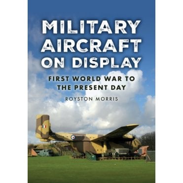 Military Aircraft on Display - First World War to the Present Day
