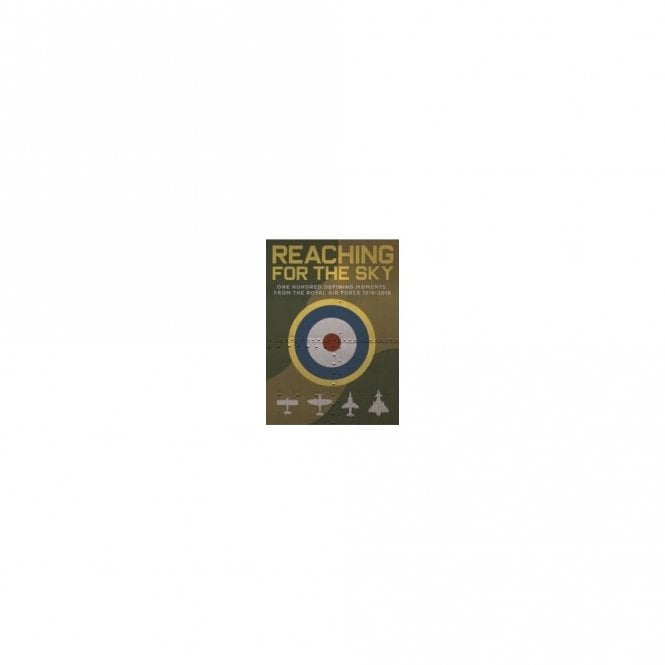 Reaching for the Sky One Hundred Defining Moments from the Royal Air Force 1918-2018