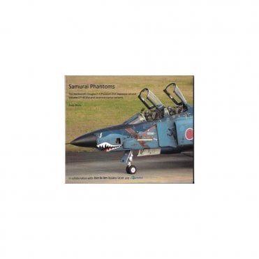 Samurai Phantoms - The McDonnell Douglas F-4 Phantom II in Japanese Service Vol.2 F-4 EJ Kai and Reconnaissance Variants