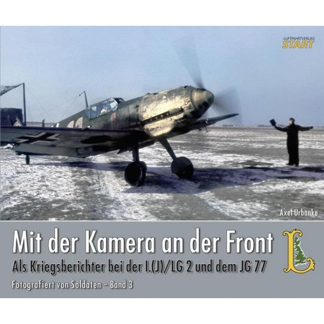 Mit der Kamera an der Front-Als Kriegsberichter beider I.(J)/LG2 und dem JG77 Vol 3