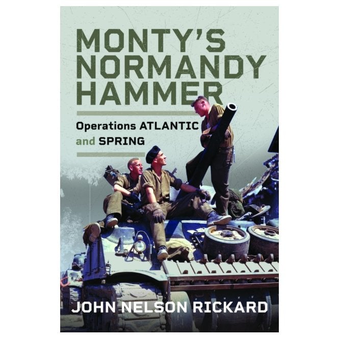 Monty's Normandy Hammer: Operations ATLANTIC and SPRING