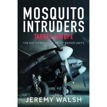Mosquito Intruders - Target Europe: The RAF’s First Elite Night Raider Units