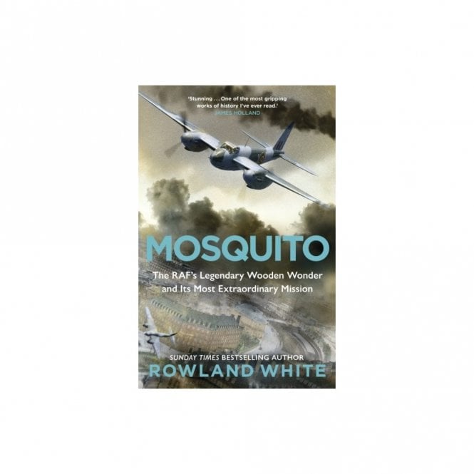 Mosquito: The RAF's Legendary Wooden Wonder and its Most Extraordinary Mission