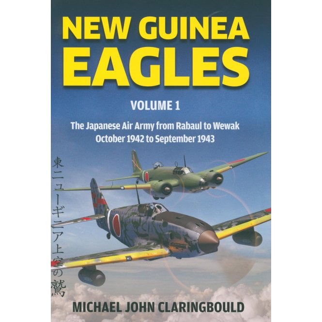New Guinea Eagles Vol.1: The Japanese Air Army from Rabaul to Wewak Oct 1942 to Sep 1943