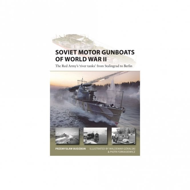 New Vanguard 324 Soviet Motor Gunboats of World War II - The Red Army's River Tanks from Stalingrad to Berlin