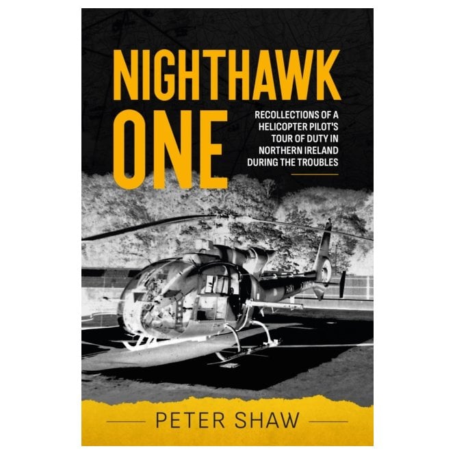 Nighthawk One - Recollections of a Helicopter Pilot's Tour of Duty in Northern Ireland during the Troubles