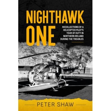 Nighthawk One - Recollections of a Helicopter Pilot's Tour of Duty in Northern Ireland during the Troubles