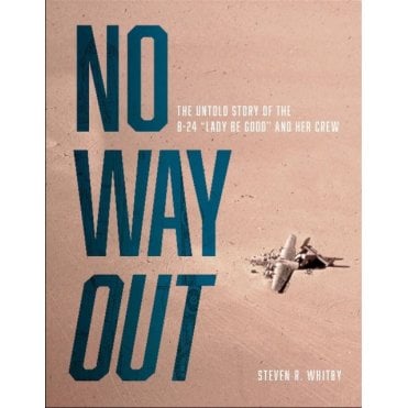 No Way Out: The Untold Story of the B-24 "Lady Be Good" and Her Crew