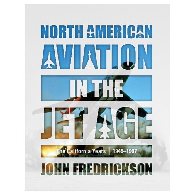 North American Aviation in the Jet Age: The California Years 1945-97