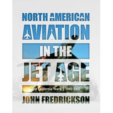 North American Aviation in the Jet Age: The California Years 1945-97