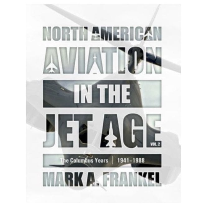 North American Aviation in the Jet Age Vol. 2: The Columbus Years 1941-1988