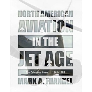 North American Aviation in the Jet Age Vol. 2: The Columbus Years 1941-1988