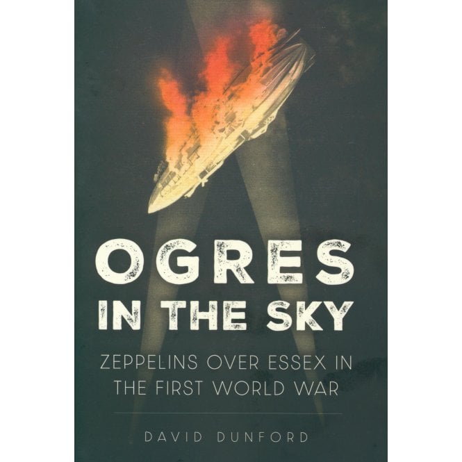 Ogres in the Sky: Zeppelins Over Essex in the First World War