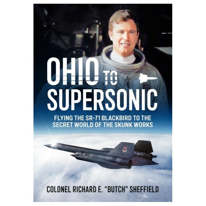 Ohio to Supersonic: Flying the SR-71 Blackbird to the Secret World of the Skunk Works