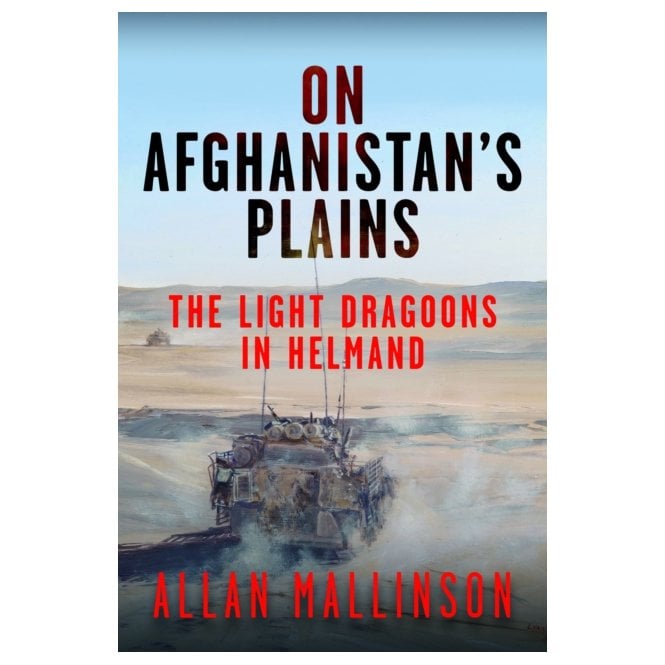 On Afghanistan's Plains: The Light Dragoons in Helmand 2006–12