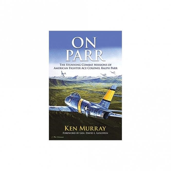 On Parr: The Stunning Combat Missions of American Fighter Ace Colonel Ralph Parr
