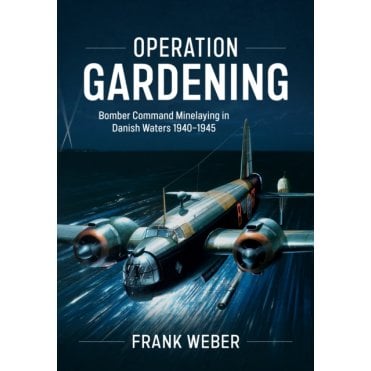 Operation Gardening - Bomber Command Minelaying in Danish Waters 1940-45