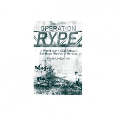 Operation Rype: A WWII Oss Railway Sabotage Mission in Norway