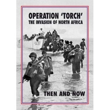Operation Torch: The Invasion of North Africa, Then and Now
