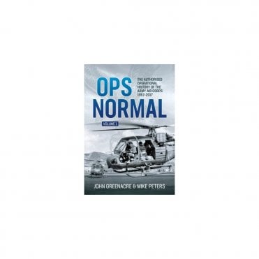 Ops Normal Vol.1: The Authorised Operational History of the Army Air Corps 1957-2017