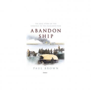 Abandon Ship: The Real Story of the Sinkings in the Falklands War