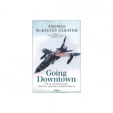 Going Downtown: The US Air Force over Vietnam Laos and Cambodia 1961-75